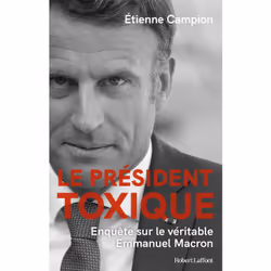 ISBN Le Président toxique - Enquête sur le véritable Emmanuel Macron : Le livre de Etienne Campion, société, 464 pages