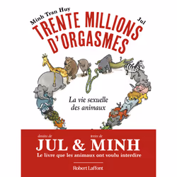 ISBN Trente millions d'orgasmes - La vie sexuelle des animaux : Le livre de JUL, Minh Tran Huy, Humoristique, 192 pages