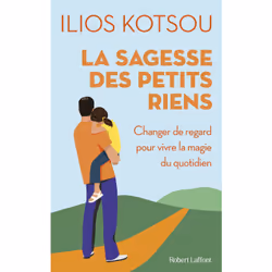 ISBN La sagesse des petits riens - Changer de regard pour vivre la magie du quotidien : Le livre de Ilios Kotsou, Santé, espr ...