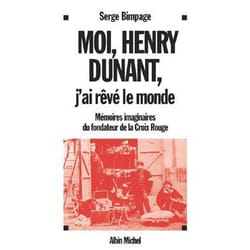 Moi, Henry Dunant, j'ai rêvé le monde