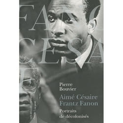 Aimé Césaire et Frantz Fanon. Portraits de décolonisés