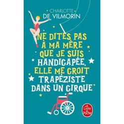 ISBN Ne dites pas à ma mère que je suis handicapée, elle me croit trapeziste dans un cirque livre Novel Français