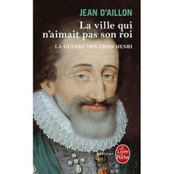 La ville qui n'aimait pas son roi (La Guerre des trois Henri, tome 3)