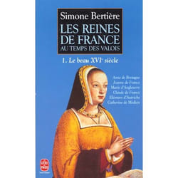 Les reines de France au temps des Valois - Tome 1 : Le beau XVIe siècle (Poche)