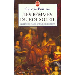 LES REINES DE FRANCE AU TEMPS DES BOURBONS. TOME 2, LES FEMMES DU ROI-SOLEIL, Bertière Simone