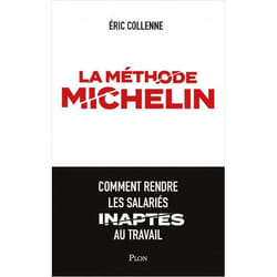 LA METHODE MICHELIN. COMMENT RENDRE LES SALARIES INAPTES AU TRAVAIL, Collenne Eric