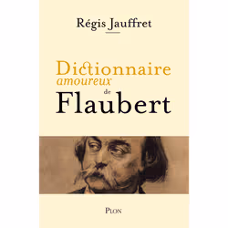 ISBN Dictionnaire amoureux de Flaubert : Le livre de Régis Jauffret, Alain Bouldouyre, biographie, 480 pages
