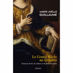 ISBN Le Grand siècle au féminin : Le livre de Marie-Joëlle Guillaume, histoire, 382 pages