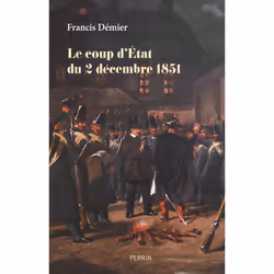 ISBN Le coup d'Etat du 2 décembre 1851 : Le livre de Francis Démier, histoire, 464 pages