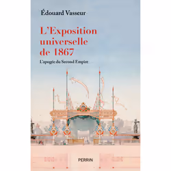 ISBN L'exposition universelle de 1867, l'apogée du Second Empire : Le livre de Edouard Vasseur, histoire, 368 pages