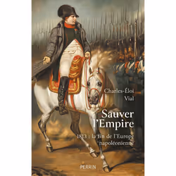 ISBN Sauver l'Empire - 1813 : la fin de l'Europe napoléonienne : Le livre de Charles-Éloi Vial, histoire, 416 pages