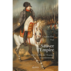 ISBN Sauver l'Empire - 1813 : la fin de l'Europe napoléonienne : Le livre de Charles-Éloi Vial