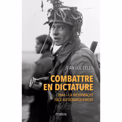 ISBN Combattre en dictature - 1944 - La Wehmacht face au débarquement : Le livre de Jean-Luc Leleu, histoire, 784 pages