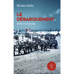 ISBN Le Débarquement, vérités et légendes : Le livre de Nicolas Aubin, histoire, 304 pages