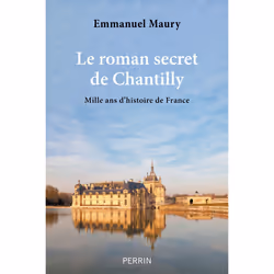 ISBN Le roman secret de Chantilly - Mille ans d'histoire de France : Le livre de Emmanuel Maury, histoire, 416 pages