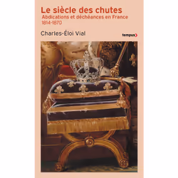 ISBN Le Siècle des chutes - Abdications et déchéances en France 1814-1870 : Le livre de Charles-Éloi Vial, histoire, 432 page ...