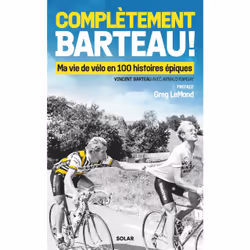 ISBN Complètement Barteau ! - Ma vie de vélo en 100 histoires épiques : Le livre de Vincent BARTEAU, Sport & loisirs, 320 pag ...