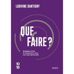 ISBN Que faire ? - Stratégies d'hier et d'aujourd'hui pour une vraie démocratie : Le livre de Ludivine Bantigny