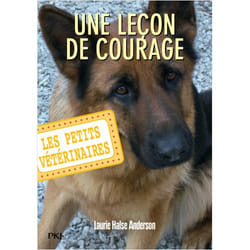 LES PETITS VETERINAIRES TOME 7 : UNE LECON DE COURAGE, Halse Anderson Laurie