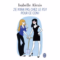 ISBN Je n'irai pas chez le psy pour ce con, Isabelle Alexis, Humoristique, Français, 256 pages