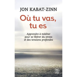 Où tu vas, tu es - Apprendre à méditer pour se libérer du stress et des tensions profondes (Poche)