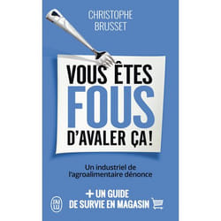 Vous êtes fous d'avaler ça ! - Un industriel de l'agroalimentaire dénonce (Poche)