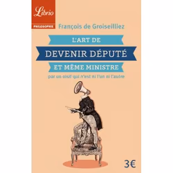 ISBN L’Art de devenir député et même ministre par un oisif qui n’est ni l’un ni l’autre, 112 pages
