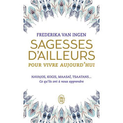 Sagesses d'ailleurs pour vivre aujourd'hui - Navajos, Kogis, Maasaï, Tsaatans... Ce qu'ils ont à nous apprendre (Poche)