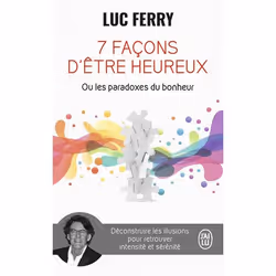 ISBN 7 façons d’être heureux ou Les paradoxes du bonheur, Luc Ferry, Essai, Français, 219 pages