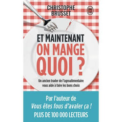 Et maintenant, on mange quoi ? - Un ancien industriel de l'agroalimentaire vous aide à faire les bons choix (Poche)