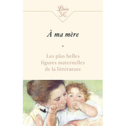À ma mère - les plus belles figures maternelles de la littérature