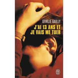 ISBN J'ai 13 ans et je vais me tuer, Othilie Bailly, Récit (histoire), Français, 128 pages