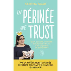 IN PERINEE WE TRUST. SPORT, SEXUALITE, MATERNITE : TRANSFORMEZ VOTRE VIE AVEC UN PERINEE EN BONNE SANTE !, Fajau Sabrina