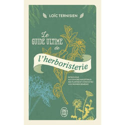 Le guide ultime de l'herboristerie - Initiez-vous aux savoirs ancestraux des plantes et concoctez vos propres remèdes (Poche)