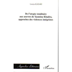 De l'utopie totalitaire aux oeuvres de Yasmina Khadra, approches des violences intégristes