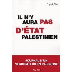 Il n'y aura pas d'Etat palestinien - journal d'un négociateur en Palestine