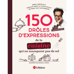 ISBN 150 drôles d'expressions de la cuisine qui ne manquent pas de sel : Le livre de Yves Camdeborde, Marcelle Ratafia, Scien ...