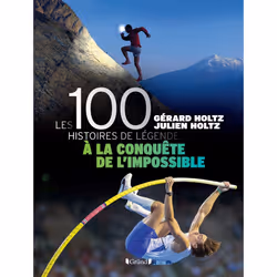 ISBN 100 Histoires de Légende - A la conquête de l'impossible - Livre : Le livre de Gérard Holtz, Julien Holtz, 127 pages