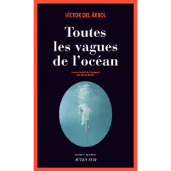 Actes Sud TOUTES LES VAGUES DE L OCÉAN GRAND PRIX DE LITTÉRATURE POLICIÈRE 2015)