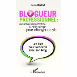 ISBN Blogueur Professionnel : Une Activite Remuneratrice A Temps Plein Pour Changer De Vie; Les Cles Pour S'Enrichir Avec Son ...
