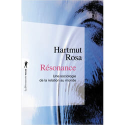 RESONANCE. UNE SOCIOLOGIE DE LA RELATION AU MONDE, Hartmut Rosa