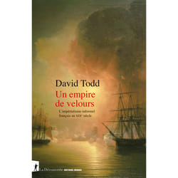 ISBN Un empire de velours - L'impérialisme informel français au XIXe siècle : Le livre de David Todd