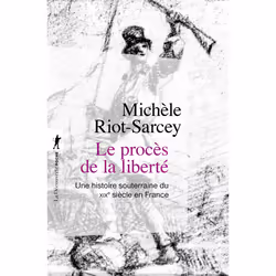 ISBN Le procès de la liberté - Une histoire souterraine du XIXe siècle en France : Le livre de Michèle Riot-Sarcey, histoire, ...