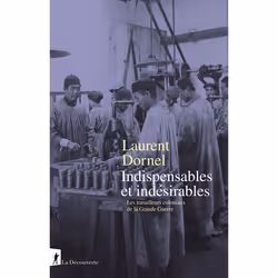 ISBN Indispensables et indésirables - Les travailleurs coloniaux de la Grande Guerre : Le livre de Laurent Dornel, histoire,  ...