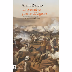 ISBN La première guerre d'Algérie - Une histoire de conquête et de résistance, 1830-1852 : Le livre de Alain Ruscio, histoire ...