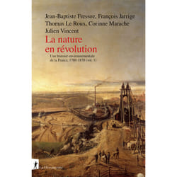ISBN La nature en révolution - Une histoire environnementale de la France, 1780-1870 (vol.1) : Le livre de Jean-Baptiste Fressoz, François Jarrige, Thomas Le Roux, Corinne Marache, Julien Vincent
