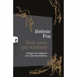 ISBN Tous ceux qui tombent - Visages du massacre de la Saint-Barthélemy : Le livre de Jérémie Foa, histoire, 384 pages