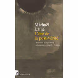 ISBN L'ère de la post-vérité - Comment les algorithmes changent notre rapport à la réalité : Le livre de Michaël Lainé, Scien ...