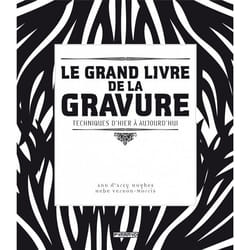 Le grand livre de la gravure. Techniques d'hier à aujourd'hu