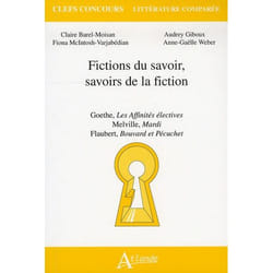 Fictions du savoir, savoirs de la fiction - Goethe, les affinités électives - Melville, mardi - Flaubert, Bouvard et Pécuchet